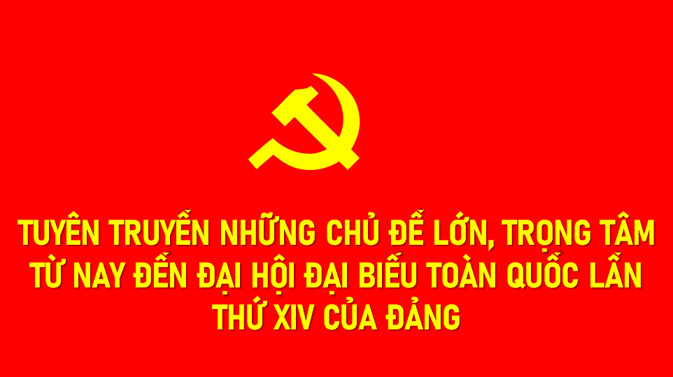 Những chủ đề lớn, trọng tâm tuyên truyền từ nay đến Đại hội đại biểu toàn quốc lần thứ XIV của Đảng